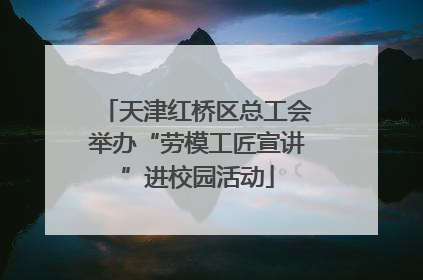 天津红桥区总工会举办“劳模工匠宣讲”进校园活动