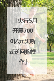 央行5月开展7000亿元买断式逆回购操作