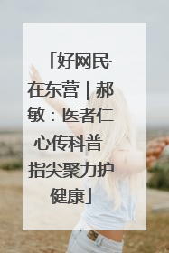 好网民·在东营｜郝敏：医者仁心传科普 指尖聚力护健康