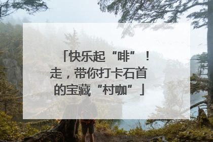 快乐起“啡”！走，带你打卡石首的宝藏“村咖”