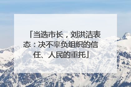 当选市长，刘洪洁表态：决不辜负组织的信任、人民的重托