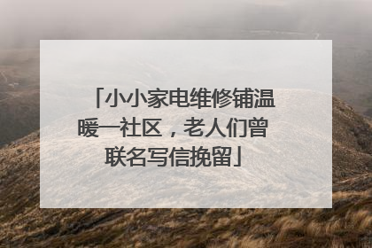 小小家电维修铺温暖一社区，老人们曾联名写信挽留