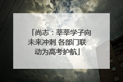 尚志：莘莘学子向未来冲刺 各部门联动为高考护航