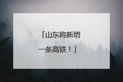 山东将新增一条高铁！