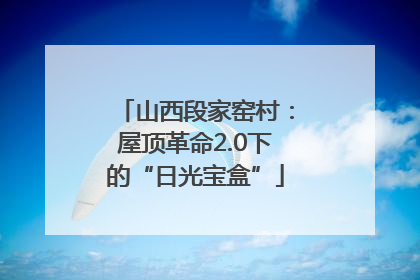 山西段家窑村：屋顶革命2.0下的“日光宝盒”