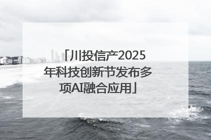 川投信产2025年科技创新节发布多项AI融合应用