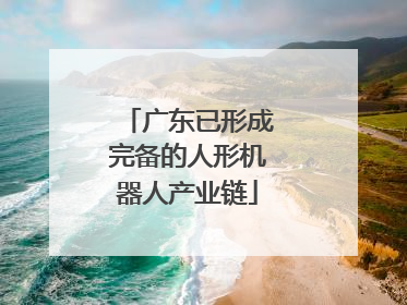 广东已形成完备的人形机器人产业链