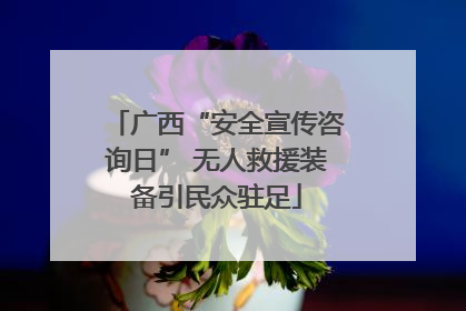 广西“安全宣传咨询日” 无人救援装备引民众驻足