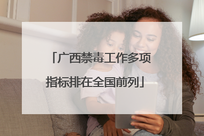 广西禁毒工作多项指标排在全国前列