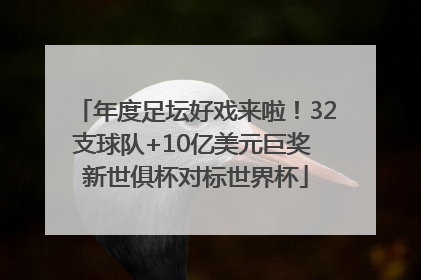 年度足坛好戏来啦！32支球队+10亿美元巨奖 新世俱杯对标世界杯