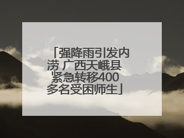 强降雨引发内涝 广西天峨县紧急转移400多名受困师生
