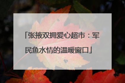 张掖双拥爱心超市：军民鱼水情的温暖窗口