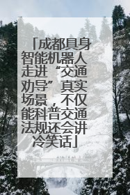 成都具身智能机器人走进“交通劝导”真实场景，不仅能科普交通法规还会讲冷笑话