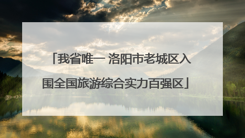 我省唯一 洛阳市老城区入围全国旅游综合实力百强区