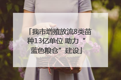 我市增殖放流8类苗种13亿单位 助力“蓝色粮仓”建设