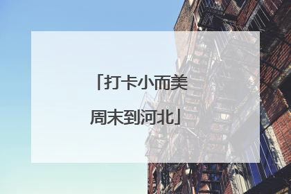 打卡小而美 周末到河北
