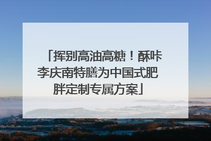 挥别高油高糖！酥咔李庆南特膳为中国式肥胖定制专属方案