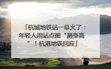 杭城地铁站一幕火了：年轻人用站点图“测身高”！杭港地铁回应