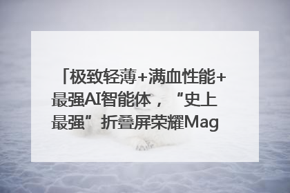 极致轻薄+满血性能+最强AI智能体，“史上最强”折叠屏荣耀Magic V5发布