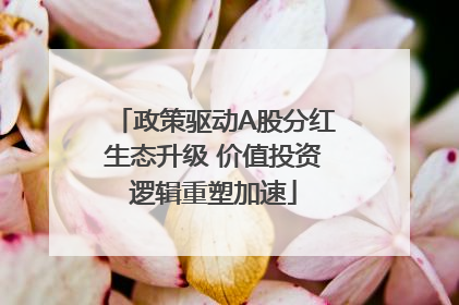 政策驱动A股分红生态升级 价值投资逻辑重塑加速