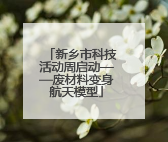 新乡市科技活动周启动——废材料变身航天模型