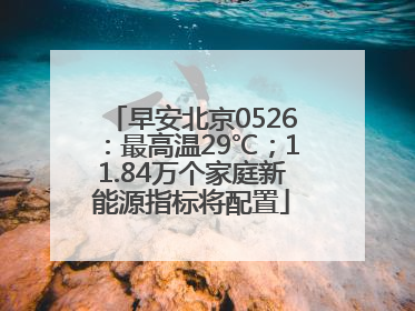 早安北京0526：最高温29℃；11.84万个家庭新能源指标将配置