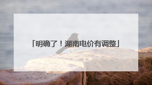 明确了！湖南电价有调整