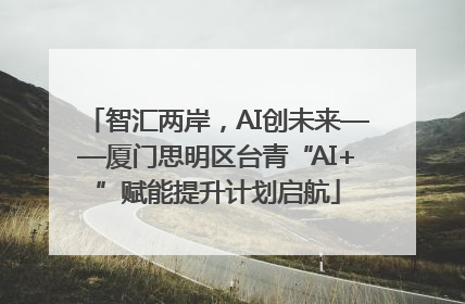 智汇两岸，AI创未来——厦门思明区台青“AI+”赋能提升计划启航