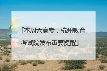 本周六高考，杭州教育考试院发布重要提醒