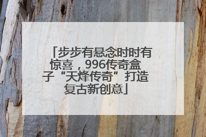 步步有悬念时时有惊喜，996传奇盒子“天烽传奇”打造复古新创意