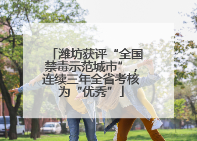潍坊获评“全国禁毒示范城市”，连续三年全省考核为“优秀”
