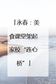 永春：美食课堂架起家校“连心桥”