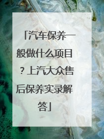汽车保养一般做什么项目？上汽大众售后保养实录解答