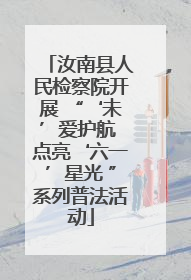 汝南县人民检察院开展 “‘未’爱护航 点亮‘六一’星光 ”系列普法活动