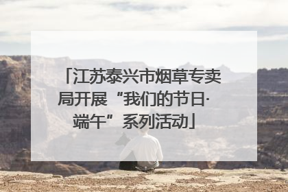 江苏泰兴市烟草专卖局开展“我们的节日·端午”系列活动