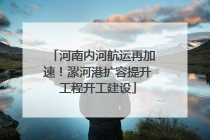 河南内河航运再加速！漯河港扩容提升工程开工建设