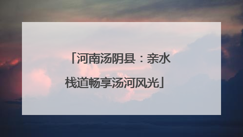 河南汤阴县：亲水栈道畅享汤河风光
