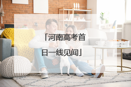 河南高考首日一线见闻