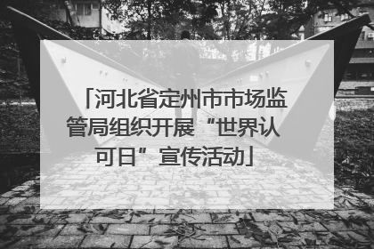 河北省定州市市场监管局组织开展“世界认可日”宣传活动