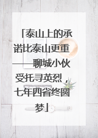 泰山上的承诺比泰山更重——聊城小伙受托寻英烈，七年四省终圆梦