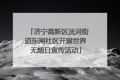 济宁高新区洸河街道东闸社区开展世界无烟日宣传活动