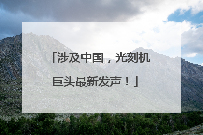 涉及中国，光刻机巨头最新发声！