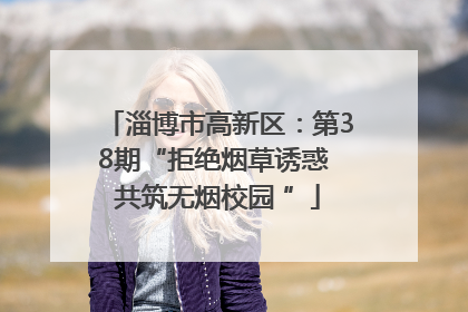 淄博市高新区：第38期“拒绝烟草诱惑 共筑无烟校园 ”