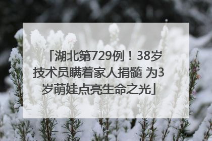 湖北第729例！38岁技术员瞒着家人捐髓 为3岁萌娃点亮生命之光