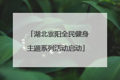 湖北襄阳全民健身主题系列活动启动
