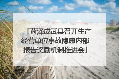 菏泽成武县召开生产经营单位事故隐患内部报告奖励机制推进会