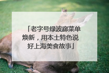老字号绿波廊菜单焕新，用本土特色说好上海美食故事
