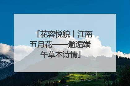 花容悦貌丨江南五月花——邂逅端午草木诗情