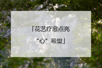 花艺疗愈点亮“心”希望