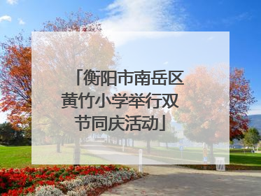 衡阳市南岳区黄竹小学举行双节同庆活动